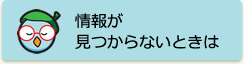 情報が見つからないときは