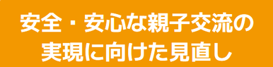 安全・安心な親子交流の実現に向けた見直し